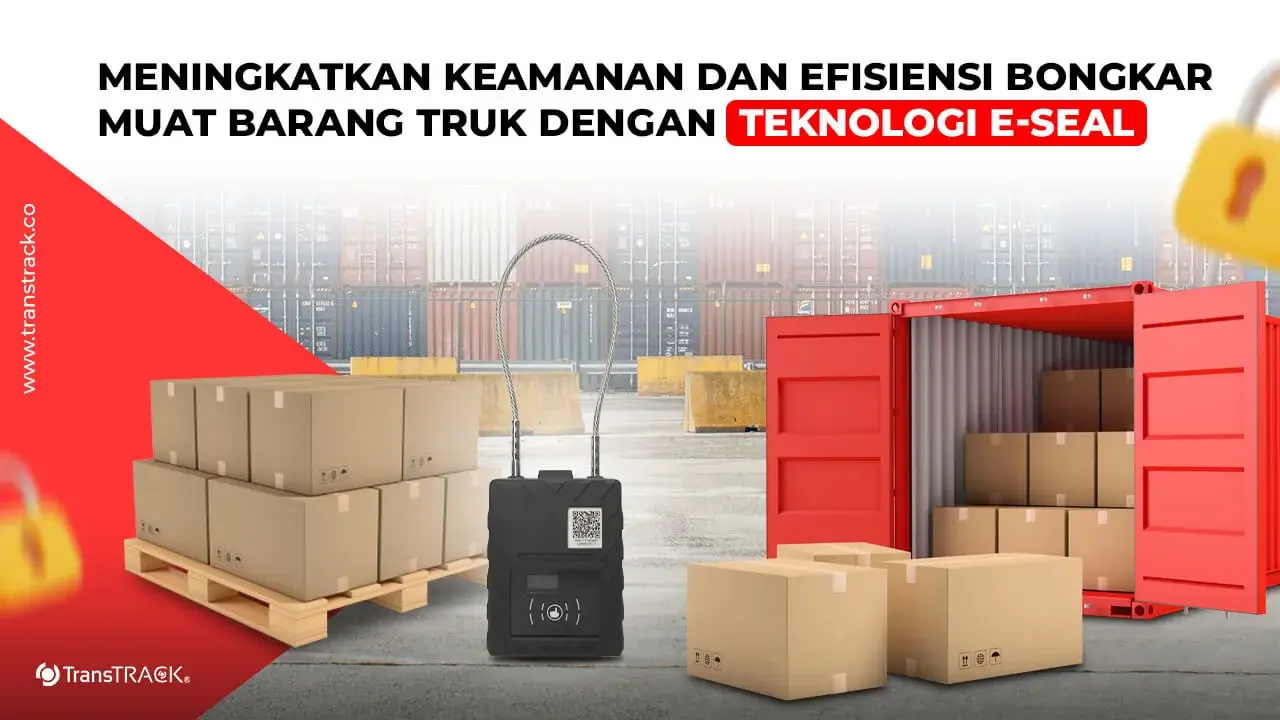 Meningkatkan Keamanan dan Efisiensi Bongkar Muat Barang Truk dengan Teknologi E-Seal
