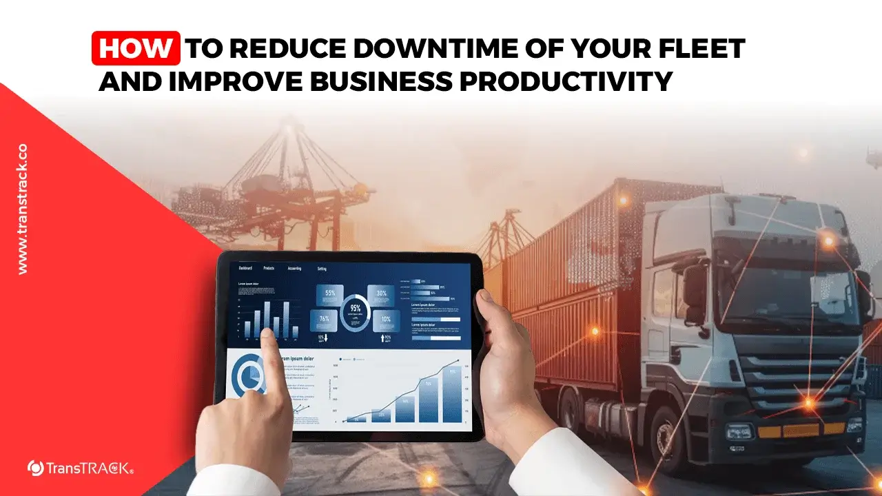 How to Reduce Downtime of Your Fleet and Improve Business Productivity