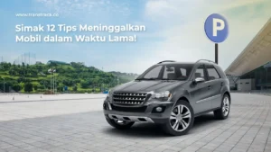 Tips Meninggalkan Mobil dalam Waktu Lama