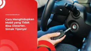 Cara Menghidupkan Mobil yang Tidak Bisa Distarter